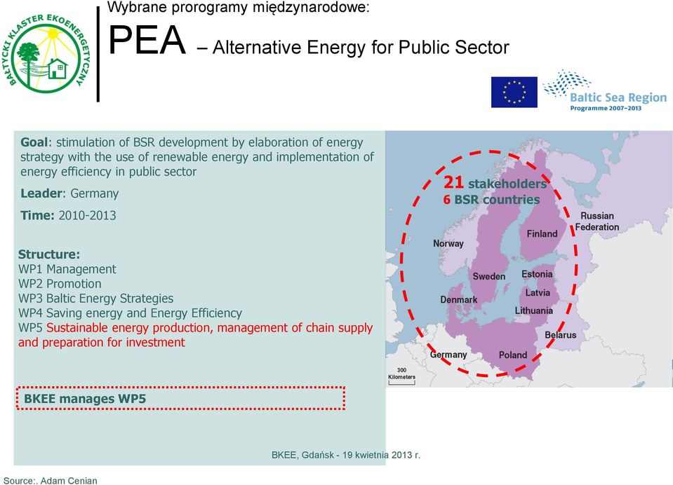 2010-2013 21 stakeholders 6 BSR countries Structure: WP1 Management WP2 Promotion WP3 Baltic Energy Strategies WP4 Saving energy and