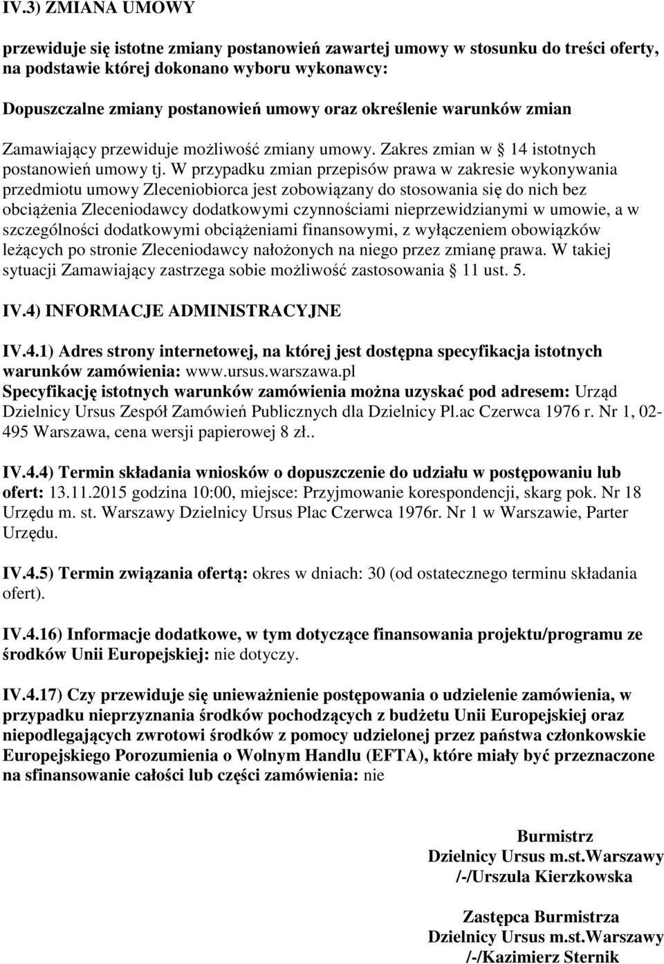 W przypadku zmian przepisów prawa w zakresie wykonywania przedmiotu umowy Zleceniobiorca jest zobowiązany do stosowania się do nich bez obciążenia Zleceniodawcy dodatkowymi czynnościami