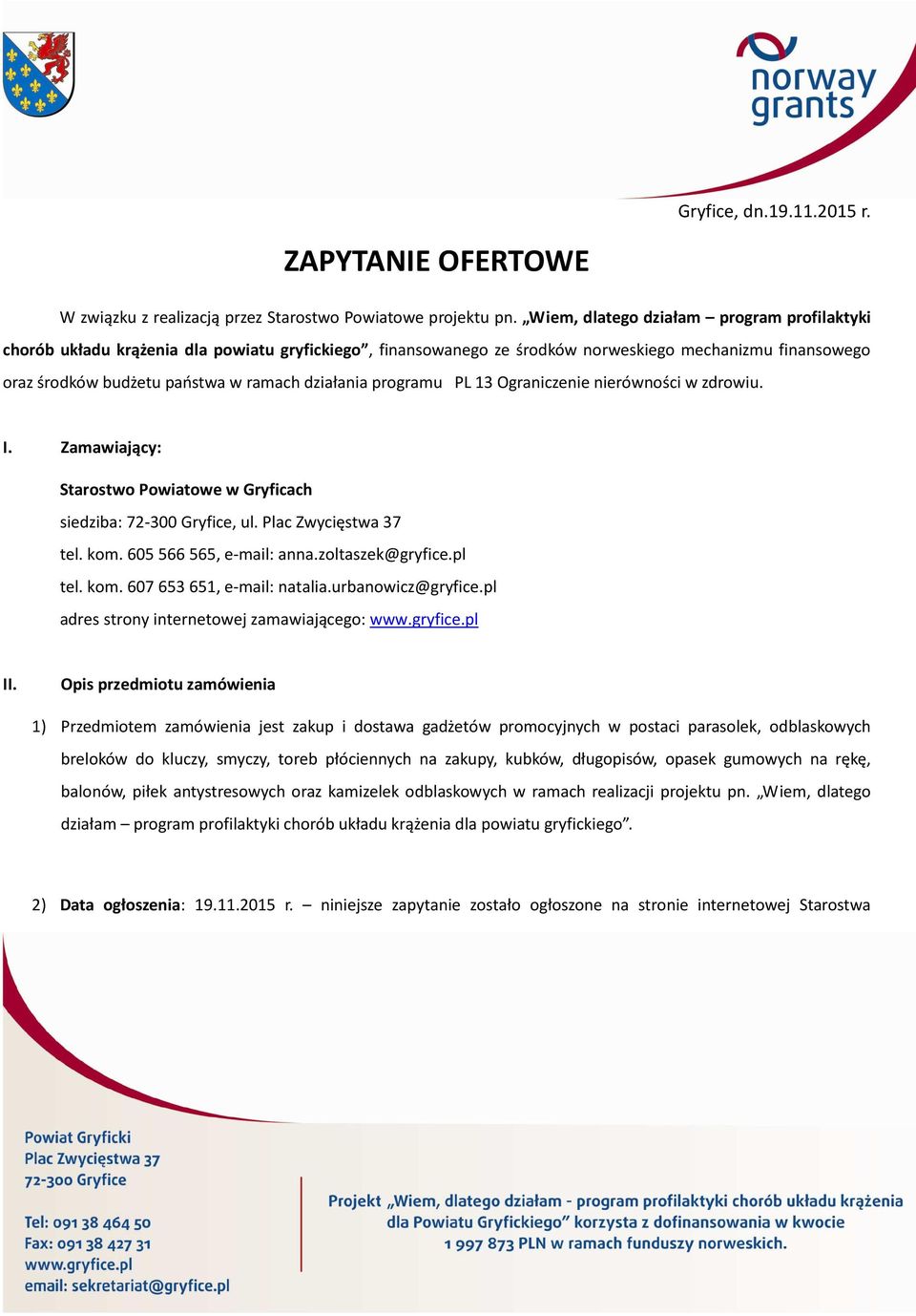 programu PL 13 Ograniczenie nierówności w zdrowiu. I. Zamawiający: Starostwo Powiatowe w Gryficach siedziba: 72-300 Gryfice, ul. Plac Zwycięstwa 37 tel. kom. 605566565, e-mail: anna.zoltaszek@gryfice.