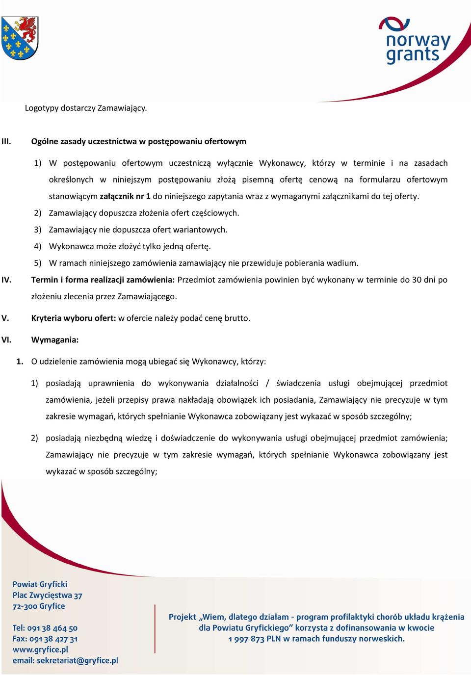 ofertę cenową na formularzu ofertowym stanowiącym załącznik nr 1 do niniejszego zapytania wraz z wymaganymi załącznikami do tej oferty. 2) Zamawiający dopuszcza złożenia ofert częściowych.