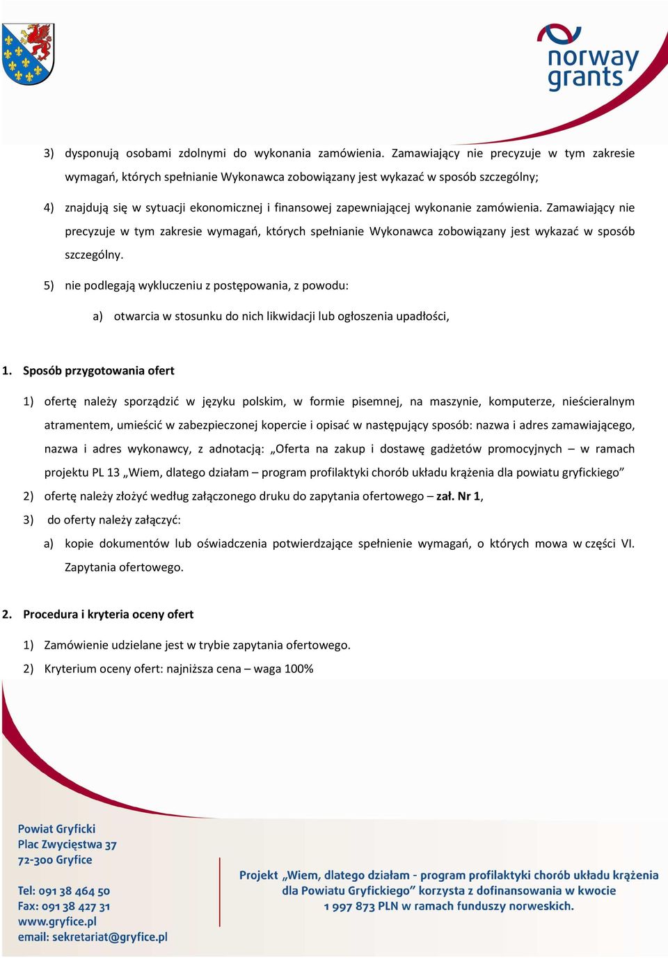 wykonanie zamówienia. Zamawiający nie precyzuje w tym zakresie wymagań, których spełnianie Wykonawca zobowiązany jest wykazać w sposób szczególny.