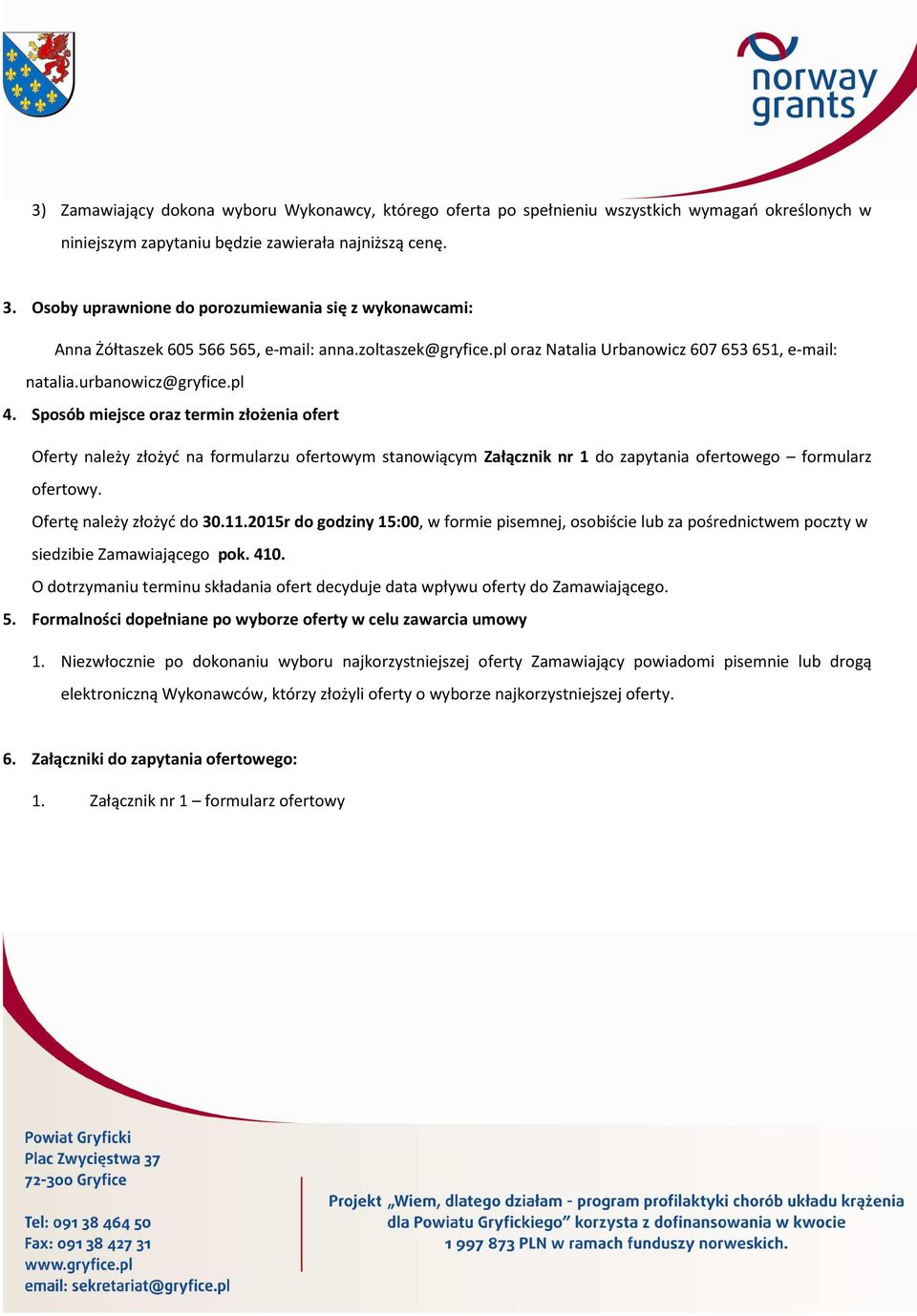 Sposób miejsce oraz termin złożenia ofert Oferty należy złożyć na formularzu ofertowym stanowiącym Załącznik nr 1 do zapytania ofertowego formularz ofertowy. Ofertę należy złożyć do 30.11.
