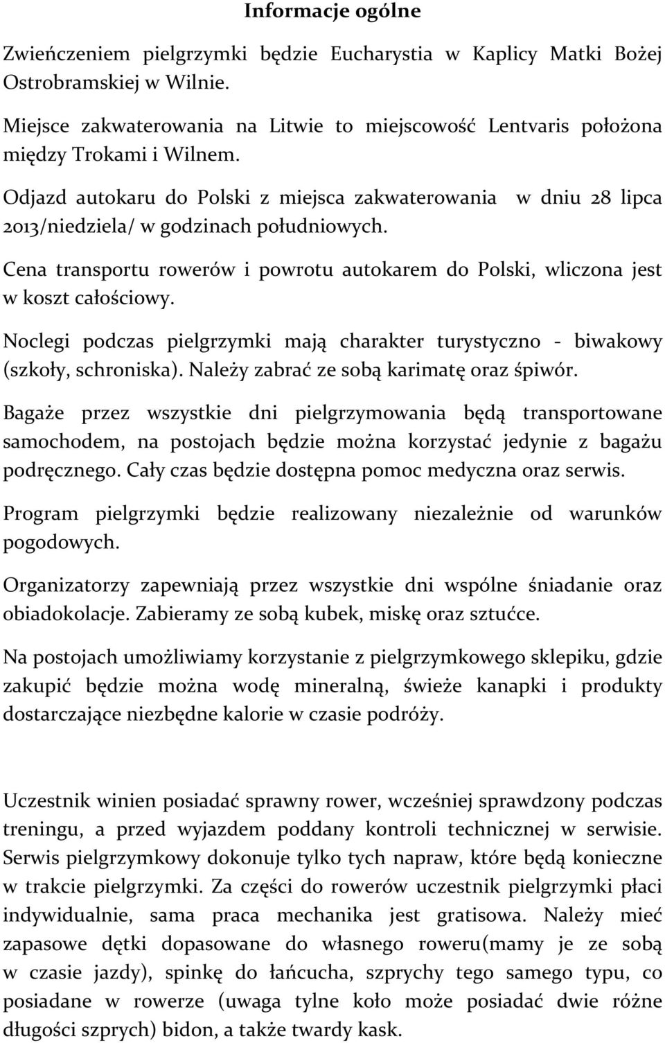 Noclegi podczas pielgrzymki mają charakter turystyczno - biwakowy (szkoły, schroniska). Należy zabrać ze sobą karimatę oraz śpiwór.