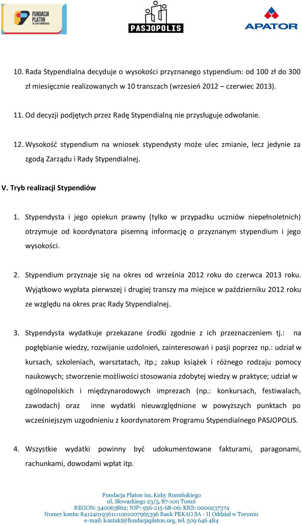 Tryb realizacji Stypendiów 1. Stypendysta i jego opiekun prawny (tylko w przypadku uczniów niepełnoletnich) otrzymuje od koordynatora pisemną informację o przyznanym stypendium i jego wysokości. 2.