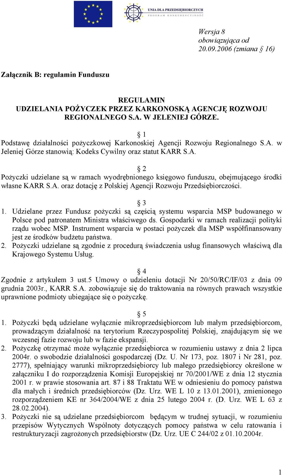 A. oraz dotację z Polskiej Agencji Rozwoju Przedsiębiorczości. 3 1. Udzielane przez Fundusz pożyczki są częścią systemu wsparcia MSP budowanego w Polsce pod patronatem Ministra właściwego ds.