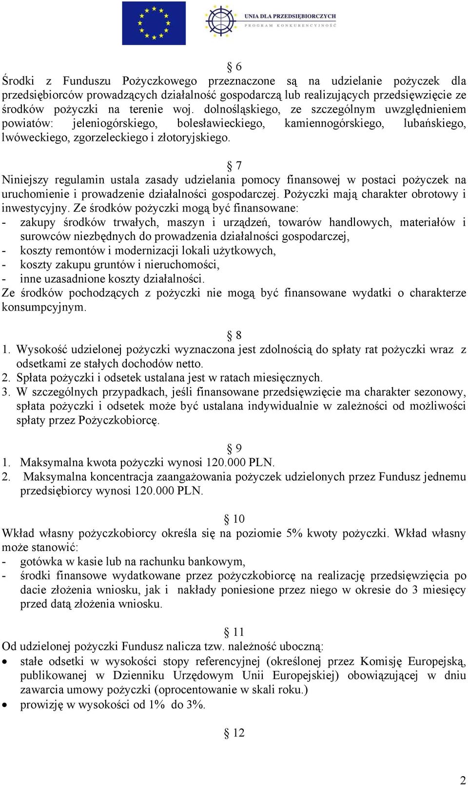 7 Niniejszy regulamin ustala zasady udzielania pomocy finansowej w postaci pożyczek na uruchomienie i prowadzenie działalności gospodarczej. Pożyczki mają charakter obrotowy i inwestycyjny.