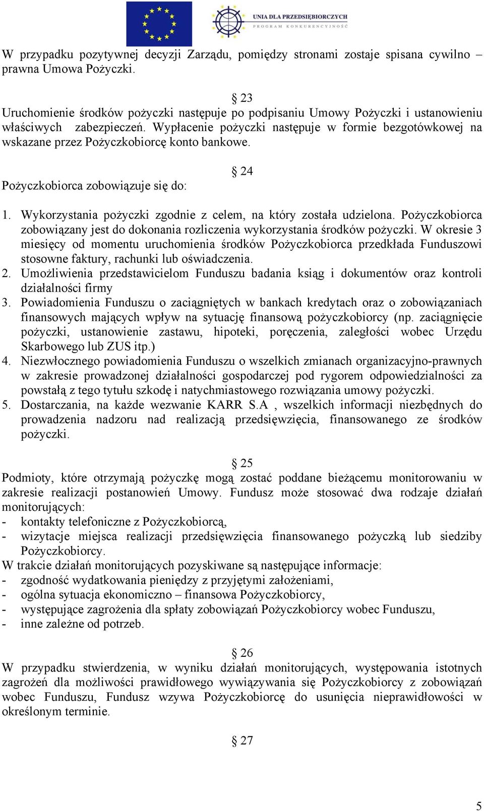 Wypłacenie pożyczki następuje w formie bezgotówkowej na wskazane przez Pożyczkobiorcę konto bankowe. Pożyczkobiorca zobowiązuje się do: 24 1.