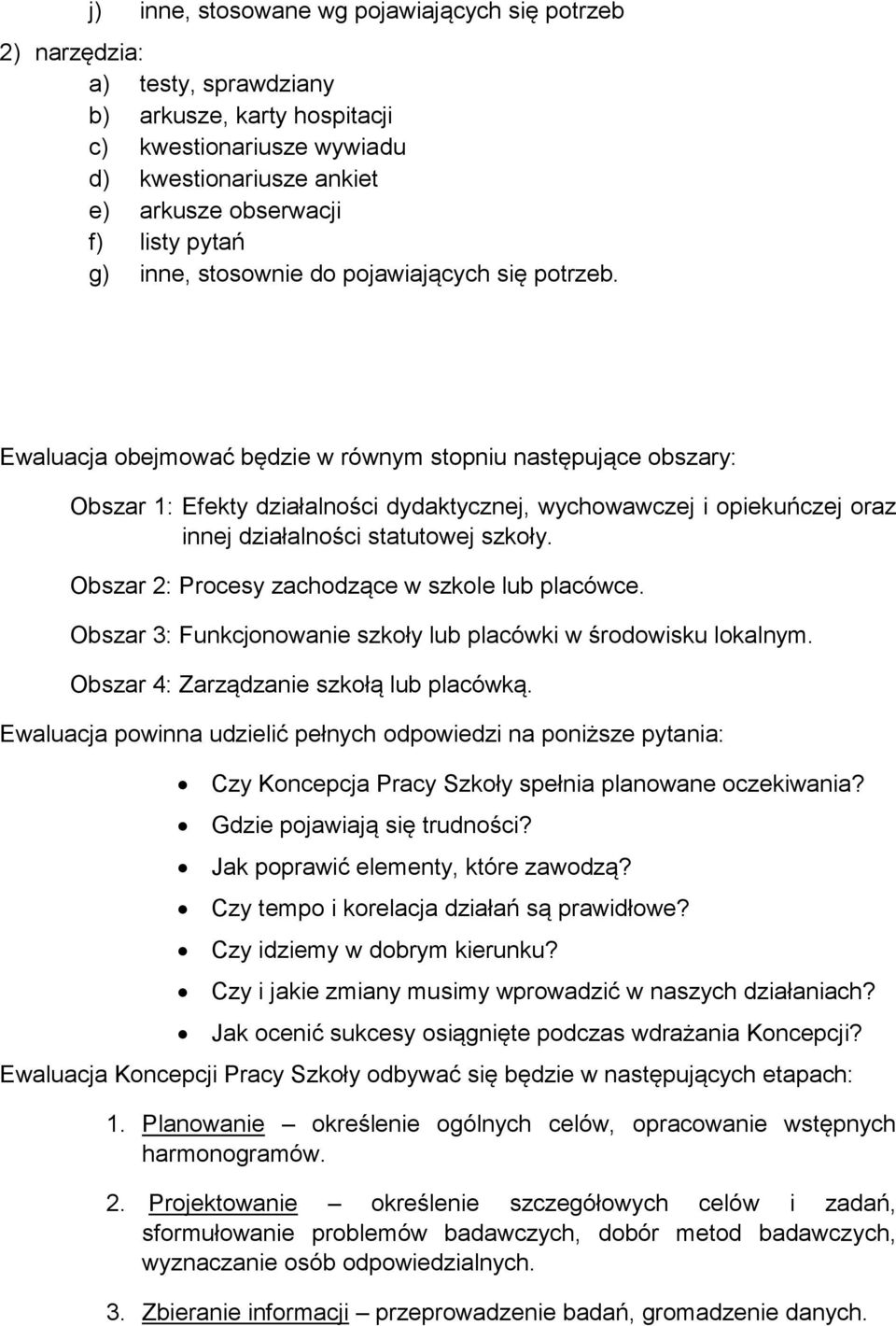 Ewaluacja obejmować będzie w równym stopniu następujące obszary: Obszar 1: Efekty działalności dydaktycznej, wychowawczej i opiekuńczej oraz innej działalności statutowej szkoły.