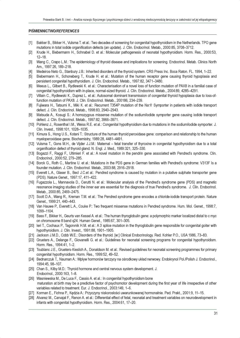 , 2000:85, 3708 3712. [2] Krude H., Biebermann H., Schnabel D. et al.: Molecular pathogenesis of neonatal hypothyroidism. Horm. Res., 2000:53, 12 18. [3] Wang C., Crapo L.M.: The epidemiology of thyroid disease and implications for screening.