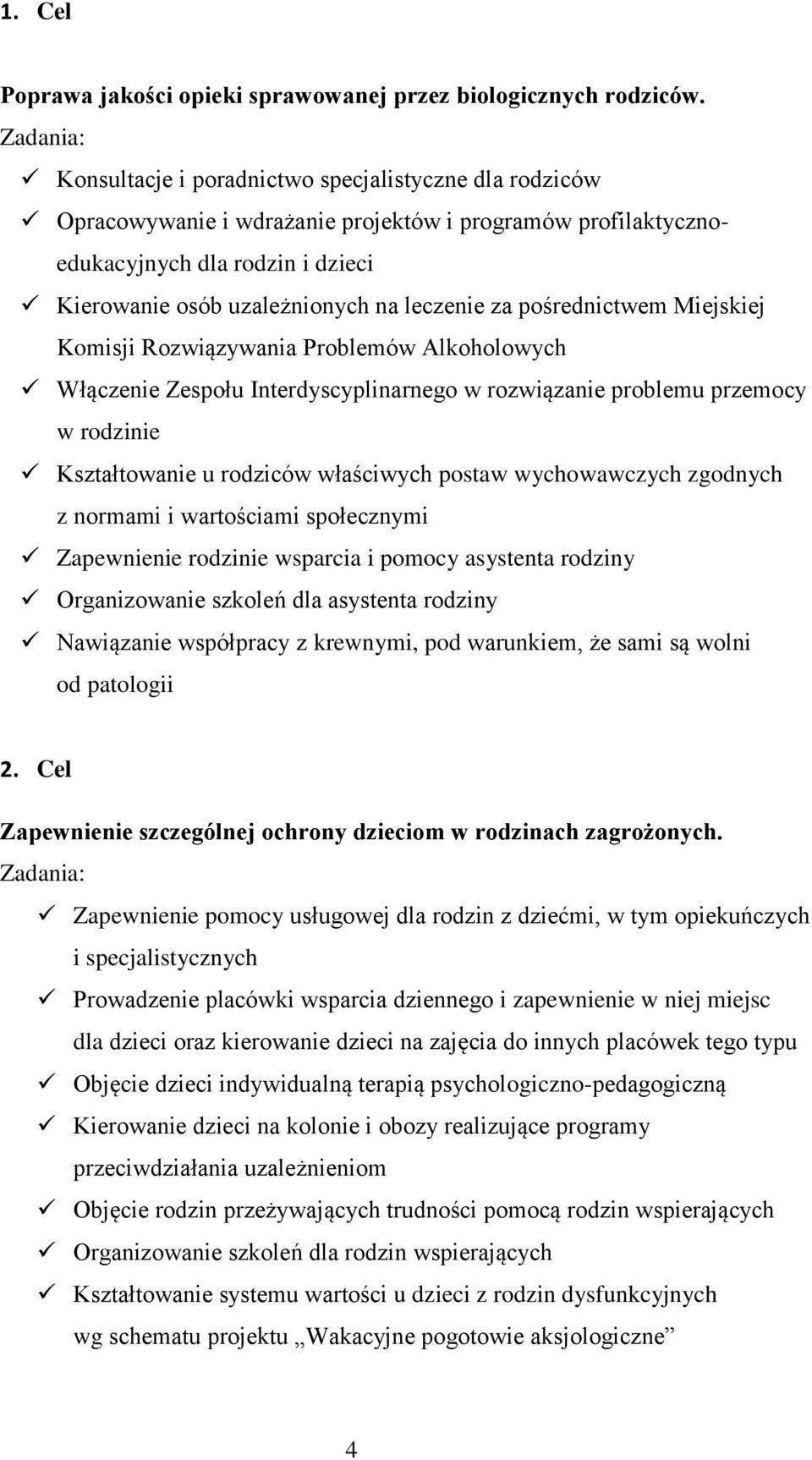 pośrednictwem Miejskiej Komisji Rozwiązywania Problemów Alkoholowych Włączenie Zespołu Interdyscyplinarnego w rozwiązanie problemu przemocy w rodzinie Kształtowanie u rodziców właściwych postaw