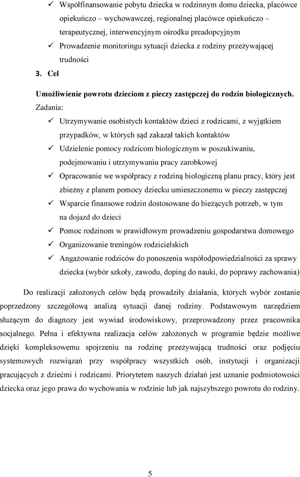 Zadania: Utrzymywanie osobistych kontaktów z rodzicami, z wyjątkiem przypadków, w których sąd zakazał takich kontaktów Udzielenie pomocy rodzicom biologicznym w poszukiwaniu, podejmowaniu i