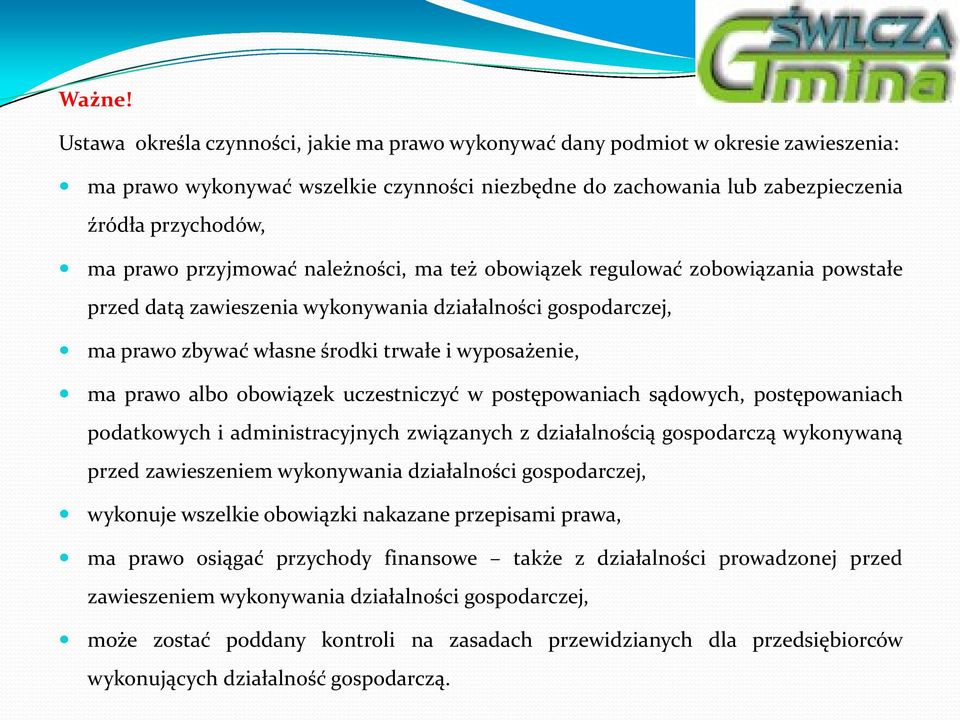 przyjmować należności, ma też obowiązek regulować zobowiązania powstałe przed datą zawieszenia wykonywania działalności gospodarczej, ma prawo zbywać własne środki trwałe i wyposażenie, ma prawo albo