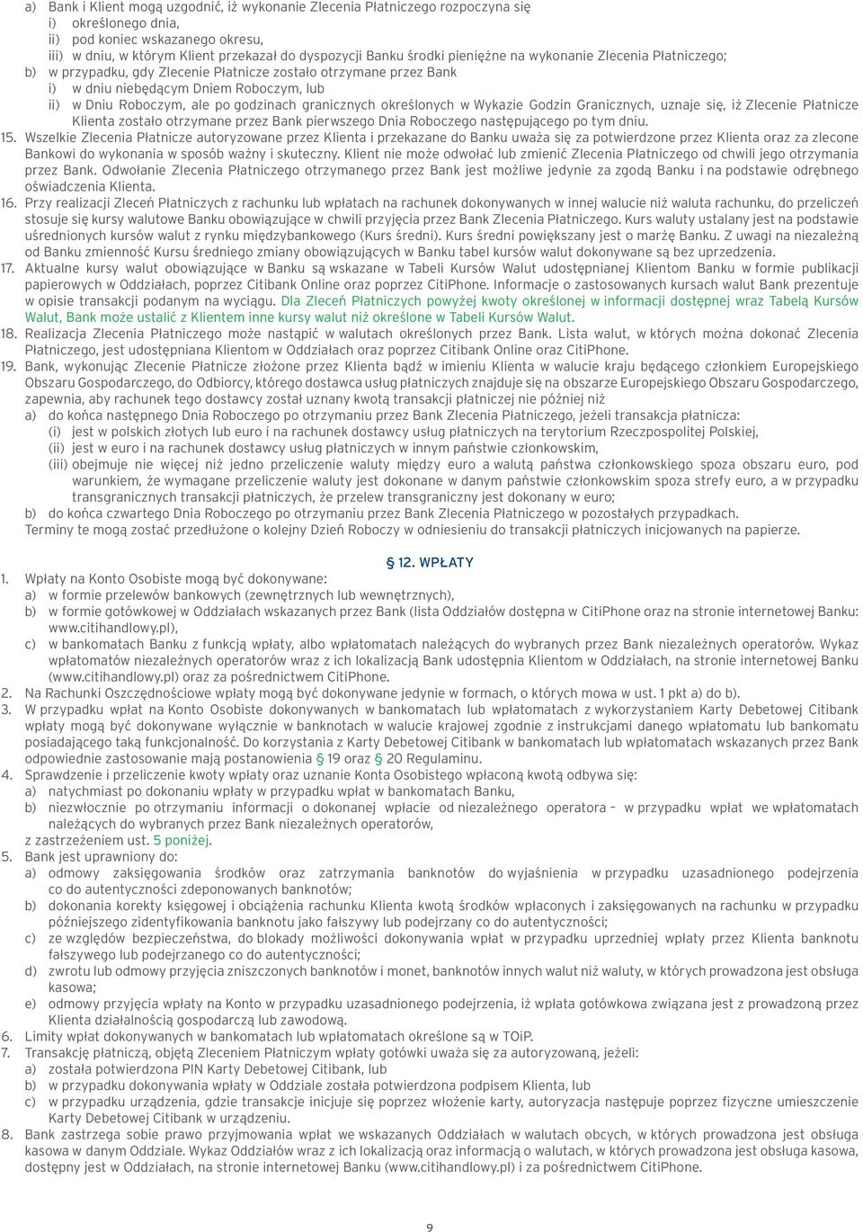 granicznych określonych w Wykazie Godzin Granicznych, uznaje się, iż Zlecenie Płatnicze Klienta zostało otrzymane przez Bank pierwszego Dnia Roboczego następującego po tym dniu. 15.