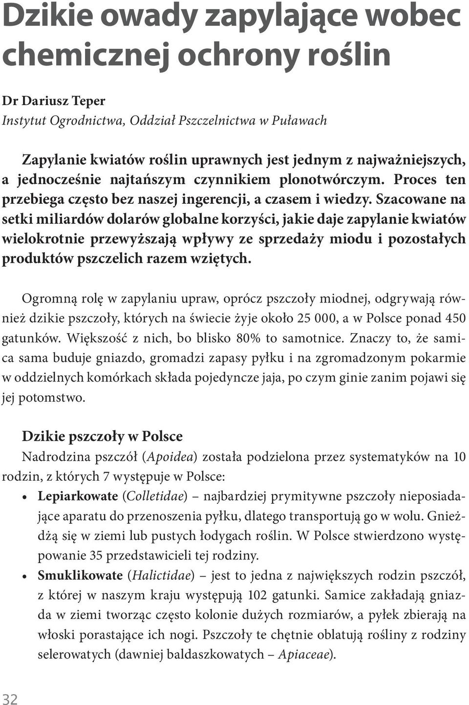 Szacowane na setki miliardów dolarów globalne korzyści, jakie daje zapylanie kwiatów wielokrotnie przewyższają wpływy ze sprzedaży miodu i pozostałych produktów pszczelich razem wziętych.