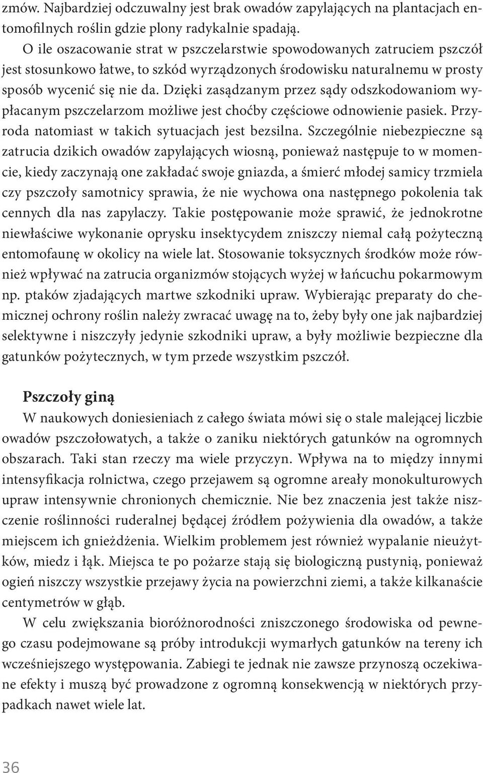 Dzięki zasądzanym przez sądy odszkodowaniom wypłacanym pszczelarzom możliwe jest choćby częściowe odnowienie pasiek. Przyroda natomiast w takich sytuacjach jest bezsilna.