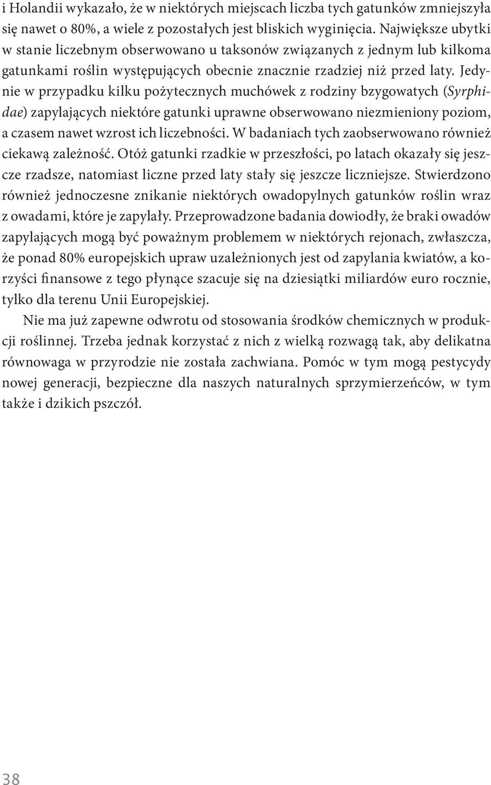 Jedynie w przypadku kilku pożytecznych muchówek z rodziny bzygowatych (Syrphidae) zapylających niektóre gatunki uprawne obserwowano niezmieniony poziom, a czasem nawet wzrost ich liczebności.