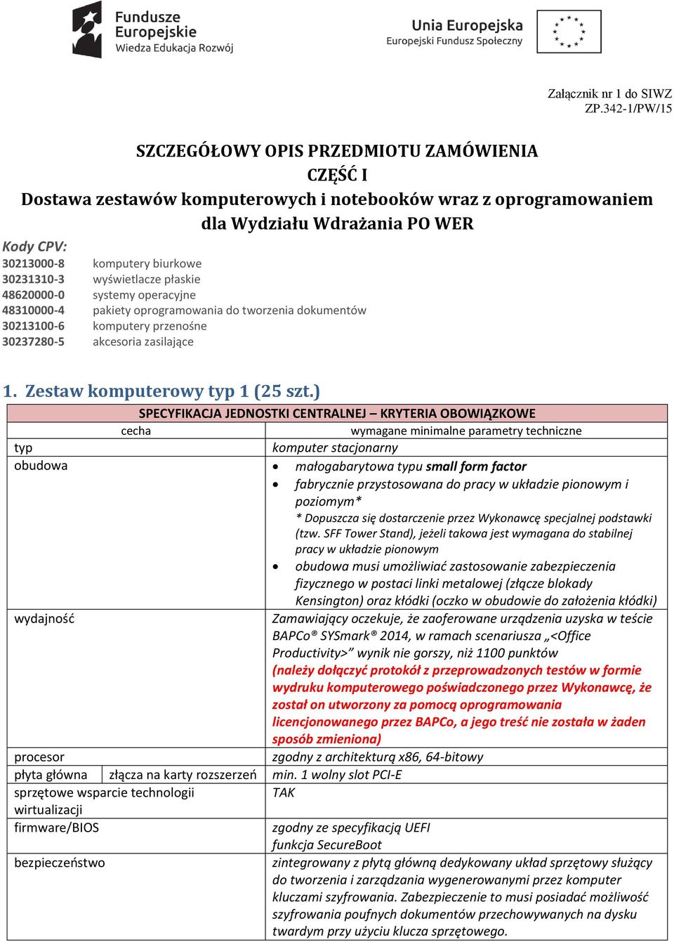 30231310-3 wyświetlacze płaskie 48620000-0 systemy operacyjne 48310000-4 pakiety oprogramowania do tworzenia dokumentów 30213100-6 komputery przenośne 30237280-5 akcesoria zasilające 1.