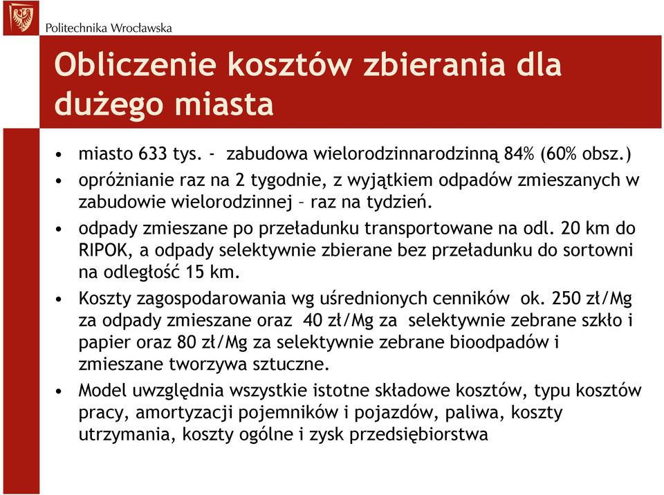 20 km do RIPOK, a odpady selektywnie zbierane bez przeładunku do sortowni na odległość 15 km. Koszty zagospodarowania wg uśrednionych cenników ok.