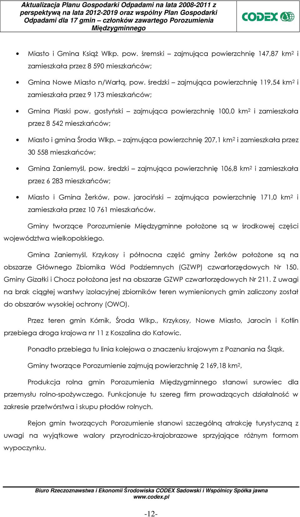 gostyński zajmująca powierzchnię 100,0 km 2 i zamieszkała przez 8 542 mieszkańców; Miasto i gmina Środa Wlkp.