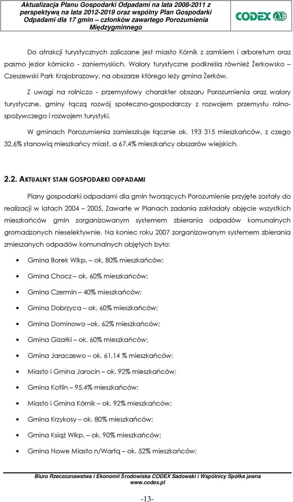 Z uwagi na rolniczo - przemysłowy charakter obszaru Porozumienia oraz walory turystyczne, gminy łączą rozwój społeczno-gospodarczy z rozwojem przemysłu rolnospoŝywczego i rozwojem turystyki.