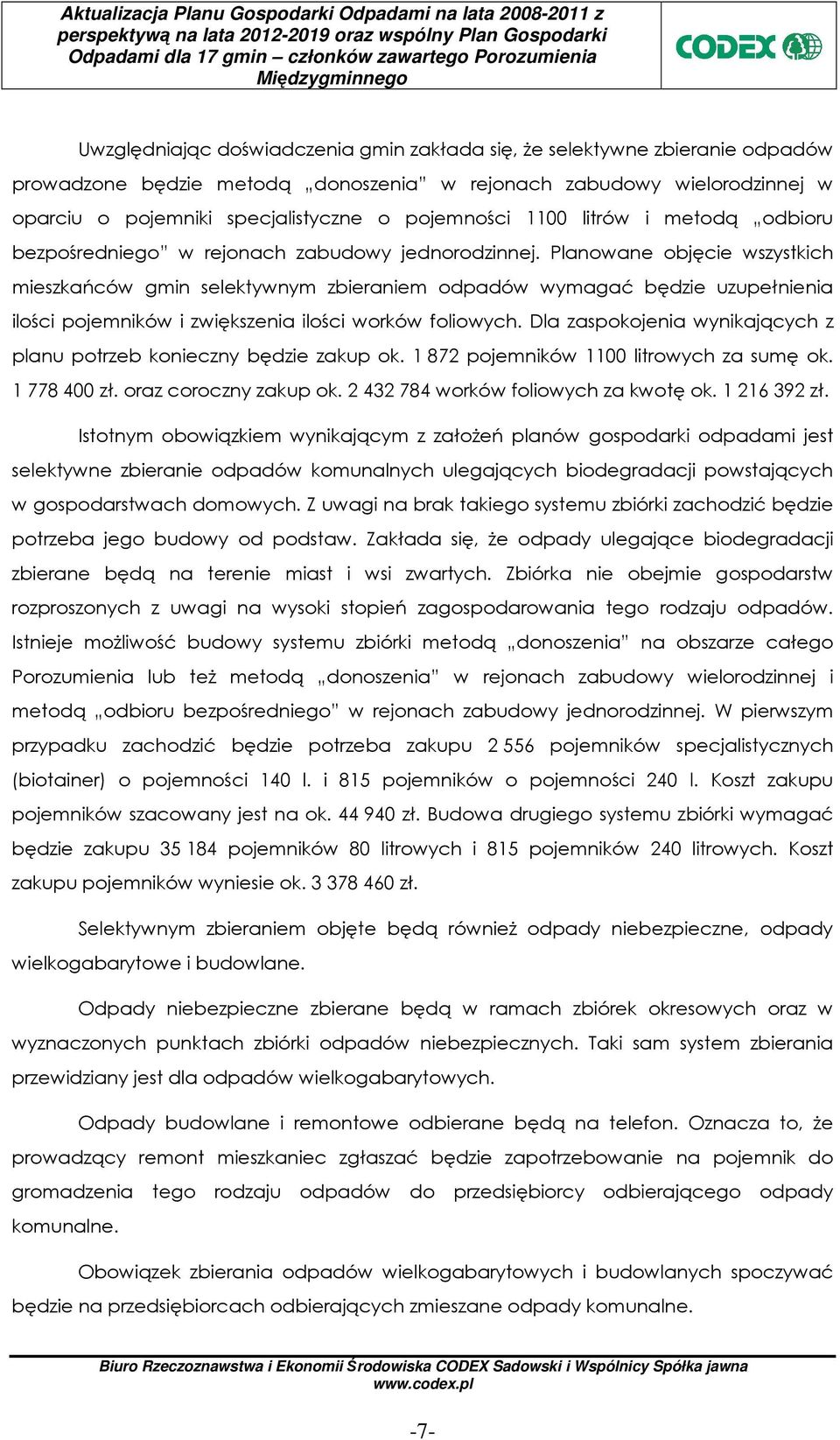 Planowane objęcie wszystkich mieszkańców gmin selektywnym zbieraniem odpadów wymagać będzie uzupełnienia ilości pojemników i zwiększenia ilości worków foliowych.