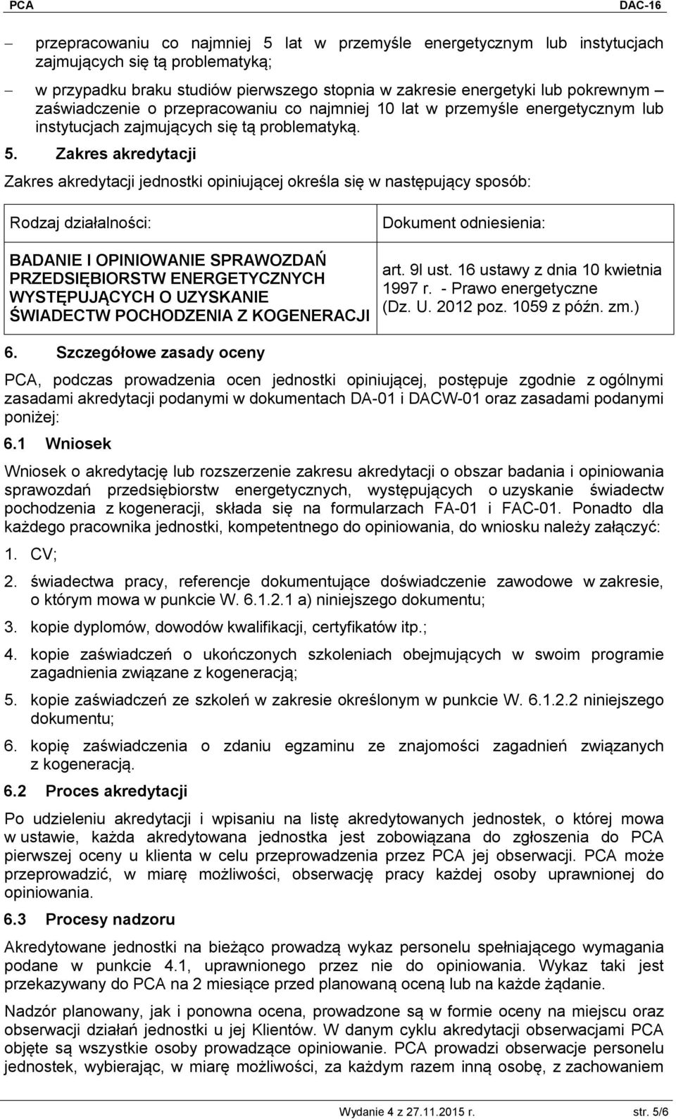 Zakres akredytacji Zakres akredytacji jednostki opiniującej określa się w następujący sposób: Rodzaj działalności: BADANIE I OPINIOWANIE SPRAWOZDAŃ PRZEDSIĘBIORSTW ENERGETYCZNYCH WYSTĘPUJĄCYCH O