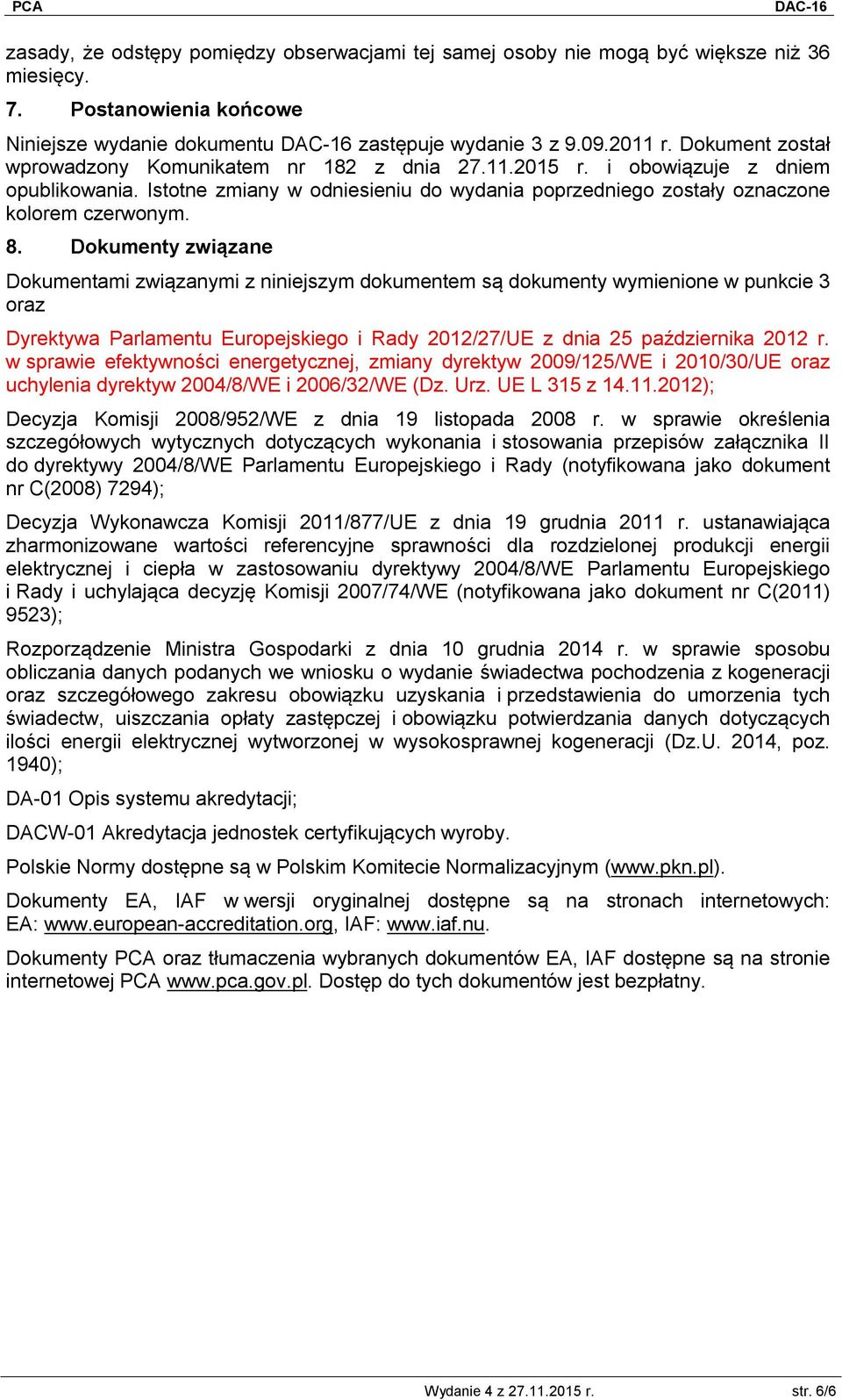 Dokumenty związane Dokumentami związanymi z niniejszym dokumentem są dokumenty wymienione w punkcie 3 oraz Dyrektywa Parlamentu Europejskiego i Rady 2012/27/UE z dnia 25 października 2012 r.