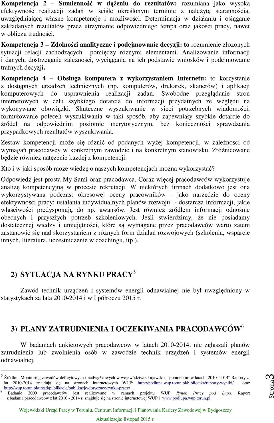 Kompetencja 3 Zdolności analityczne i podejmowanie decyzji: to rozumienie złożonych sytuacji relacji zachodzących pomiędzy różnymi elementami.