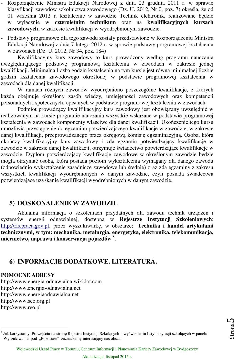 - Podstawy programowe dla tego zawodu zostały przedstawione w Rozporządzeniu Ministra Edukacji Narodowej z dnia 7 lutego 2012 r. w sprawie podstawy programowej kształcenia w zawodach (Dz. U.