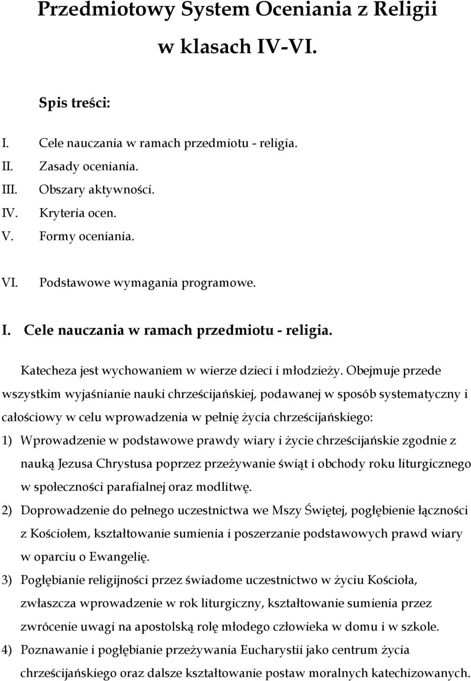 Obejmuje przede wszystkim wyjaśnianie nauki chrześcijańskiej, podawanej w sposób systematyczny i całościowy w celu wprowadzenia w pełnię życia chrześcijańskiego: 1) Wprowadzenie w podstawowe prawdy