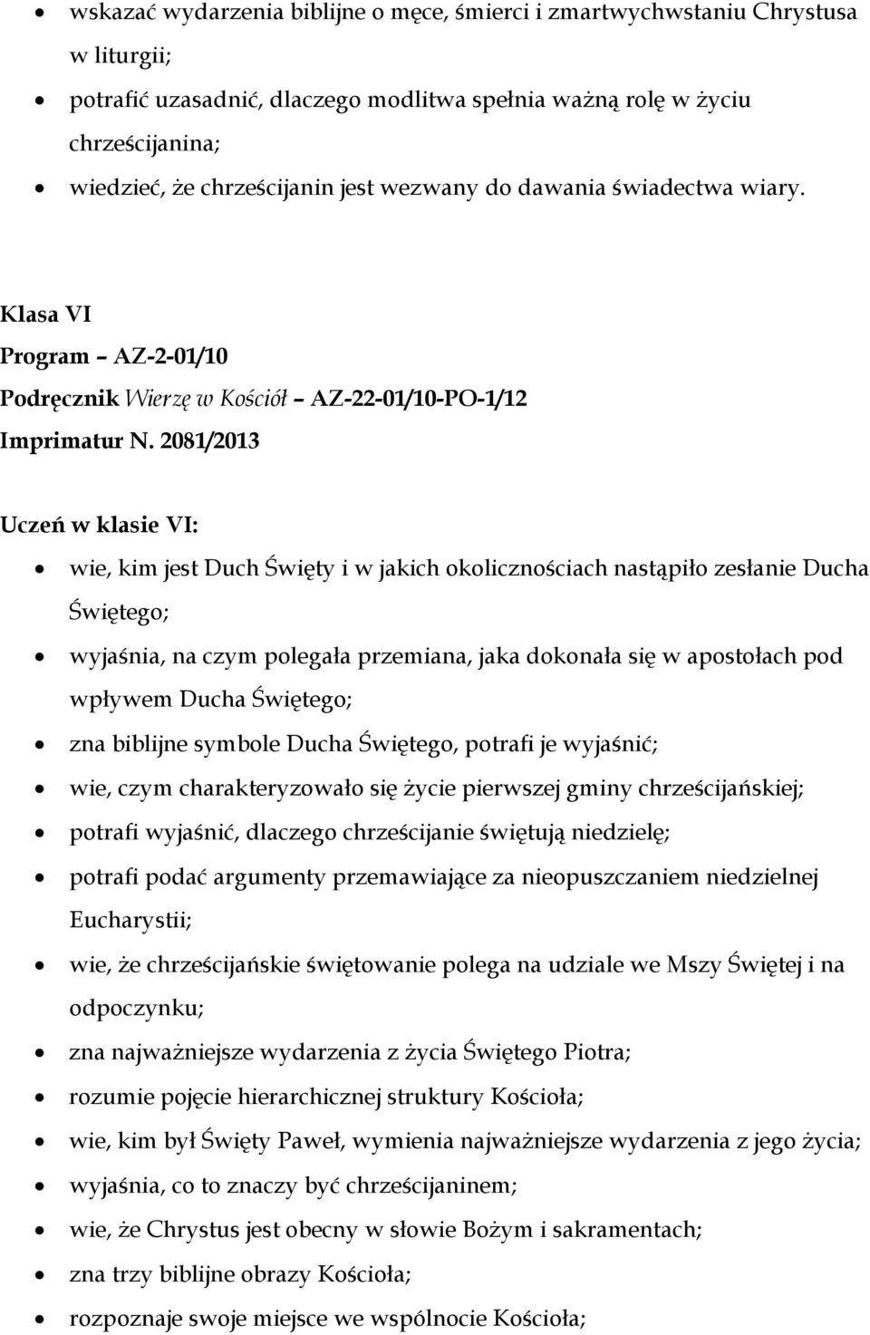 2081/2013 Uczeń w klasie VI: wie, kim jest Duch Święty i w jakich okolicznościach nastąpiło zesłanie Ducha Świętego; wyjaśnia, na czym polegała przemiana, jaka dokonała się w apostołach pod wpływem