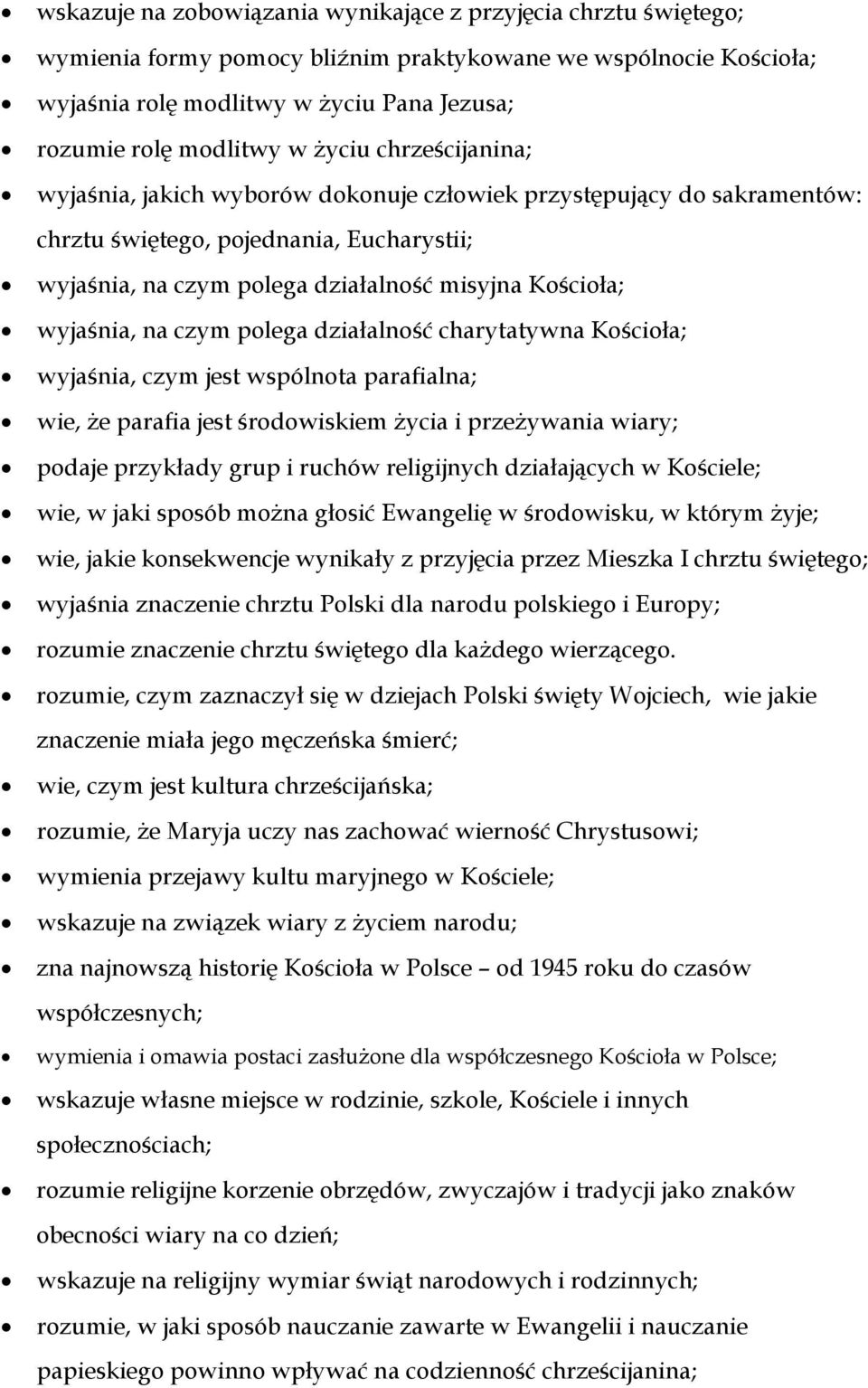 wyjaśnia, na czym polega działalność charytatywna Kościoła; wyjaśnia, czym jest wspólnota parafialna; wie, że parafia jest środowiskiem życia i przeżywania wiary; podaje przykłady grup i ruchów