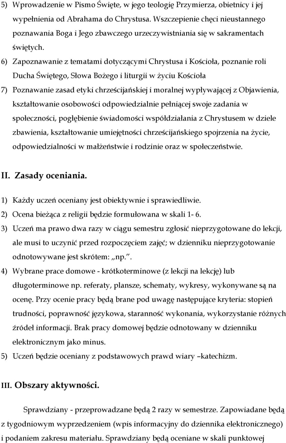 6) Zapoznawanie z tematami dotyczącymi Chrystusa i Kościoła, poznanie roli Ducha Świętego, Słowa Bożego i liturgii w życiu Kościoła 7) Poznawanie zasad etyki chrześcijańskiej i moralnej wypływającej