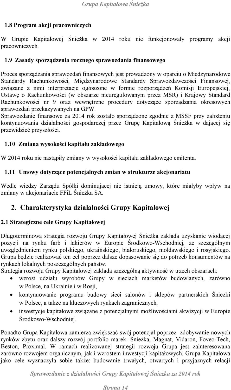 Sprawozdawczości Finansowej, związane z nimi interpretacje ogłoszone w formie rozporządzeń Komisji Europejskiej, Ustawę o Rachunkowości (w obszarze nieuregulowanym przez MSR) i Krajowy Standard