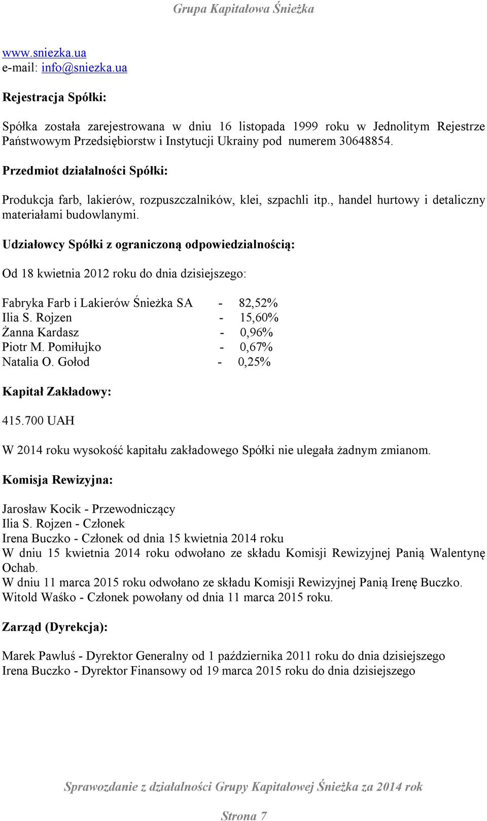 Przedmiot działalności Spółki: Produkcja farb, lakierów, rozpuszczalników, klei, szpachli itp., handel hurtowy i detaliczny materiałami budowlanymi.