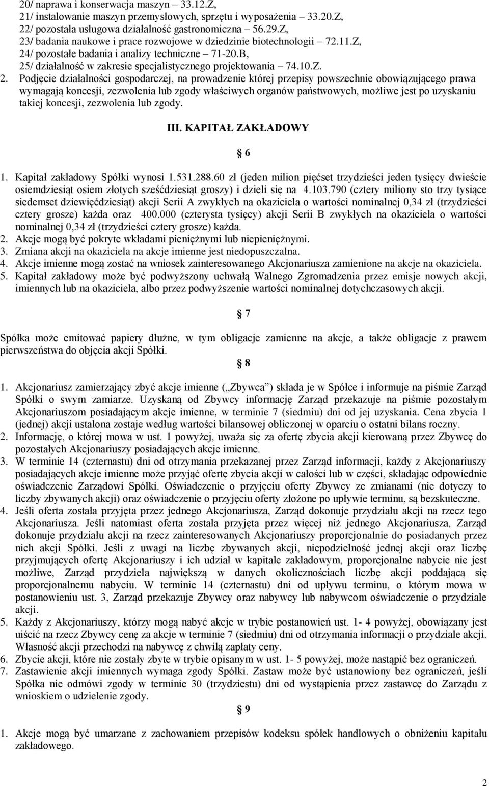 2. Podjęcie działalności gospodarczej, na prowadzenie której przepisy powszechnie obowiązującego prawa wymagają koncesji, zezwolenia lub zgody właściwych organów państwowych, możliwe jest po