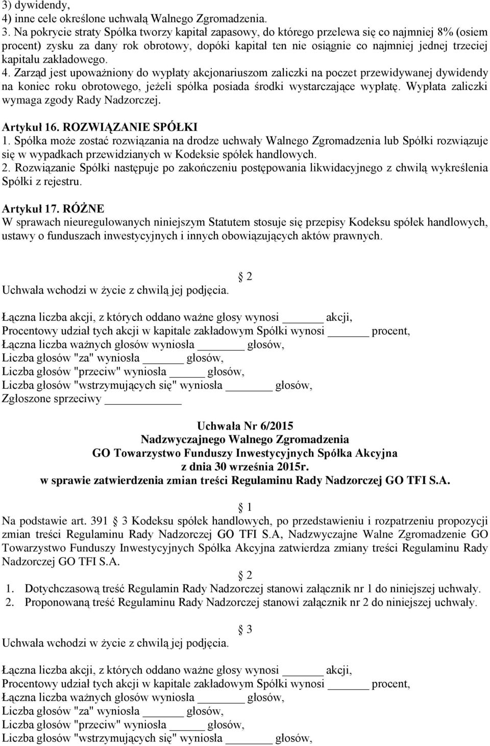 kapitału zakładowego. 4. Zarząd jest upoważniony do wypłaty akcjonariuszom zaliczki na poczet przewidywanej dywidendy na koniec roku obrotowego, jeżeli spółka posiada środki wystarczające wypłatę.