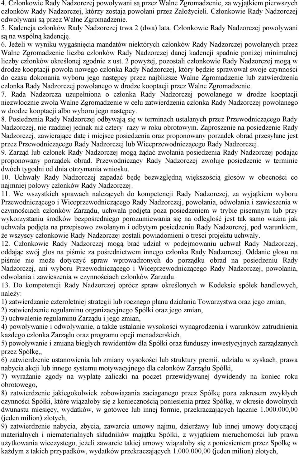 Jeżeli w wyniku wygaśnięcia mandatów niektórych członków Rady Nadzorczej powołanych przez Walne Zgromadzenie liczba członków Rady Nadzorczej danej kadencji spadnie poniżej minimalnej liczby członków