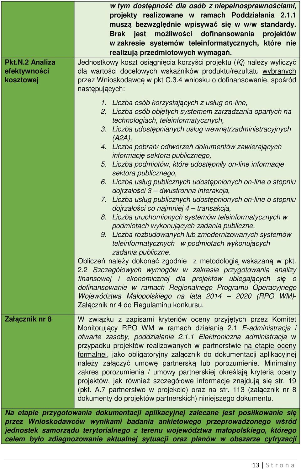 Jednostkowy koszt osiągnięcia korzyści projektu (Kj) należy wyliczyć dla wartości docelowych wskaźników produktu/rezultatu wybranych przez Wnioskodawcę w pkt C.3.
