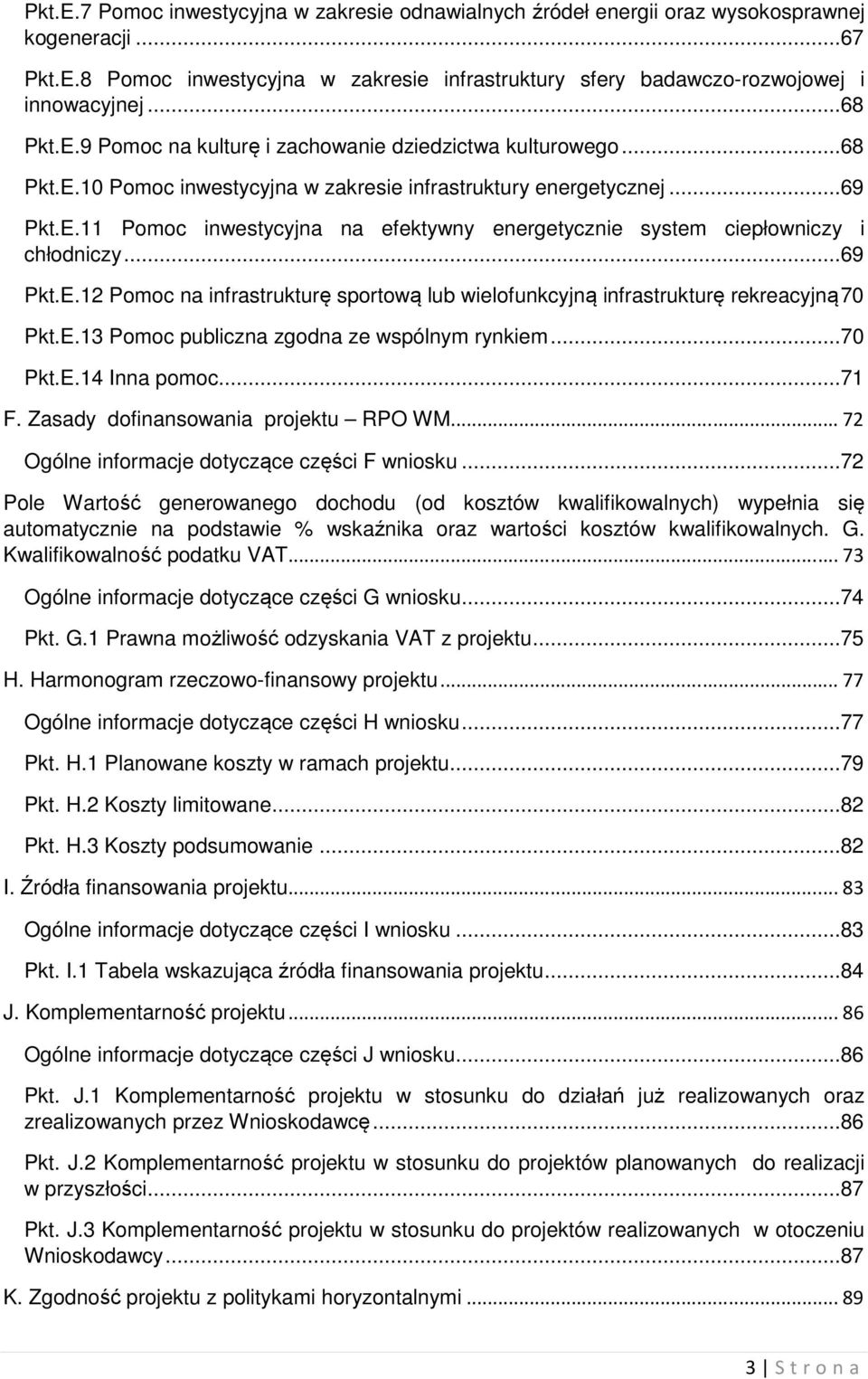 ..69 Pkt.E.12 Pomoc na infrastrukturę sportową lub wielofunkcyjną infrastrukturę rekreacyjną 70 Pkt.E.13 Pomoc publiczna zgodna ze wspólnym rynkiem...70 Pkt.E.14 Inna pomoc...71 F.