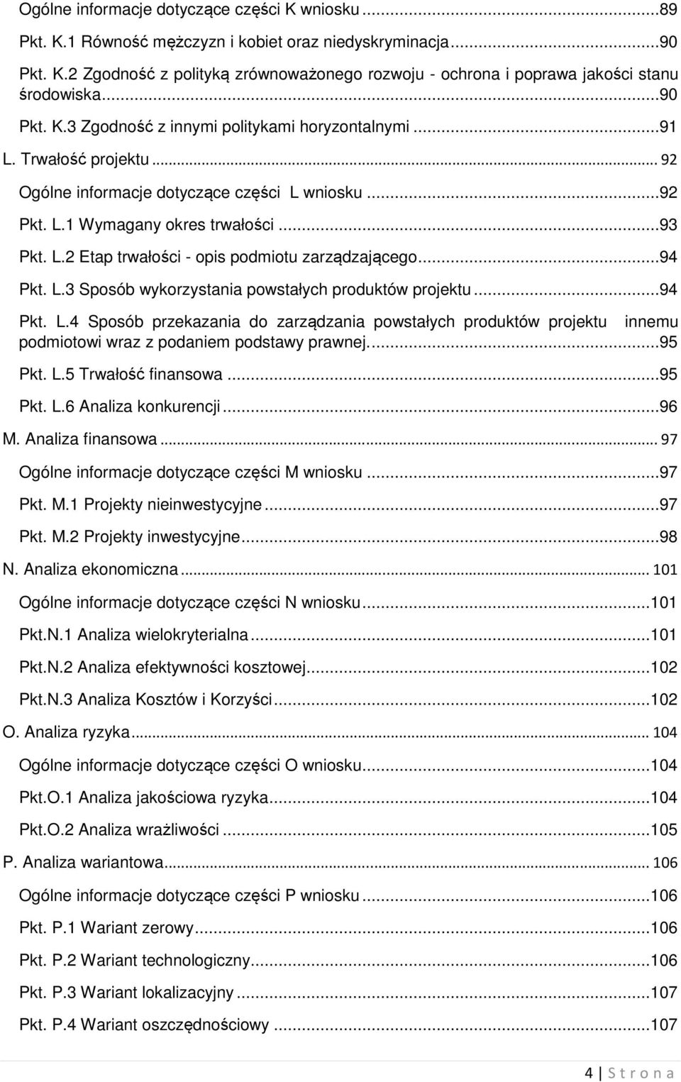 ..94 Pkt. L.3 Sposób wykorzystania powstałych produktów projektu...94 Pkt. L.4 Sposób przekazania do zarządzania powstałych produktów projektu innemu podmiotowi wraz z podaniem podstawy prawnej.