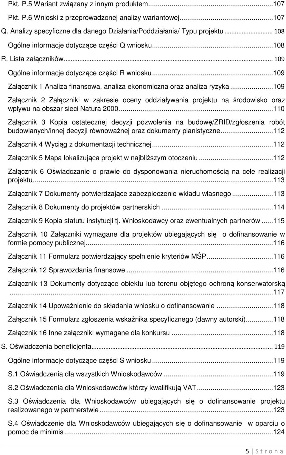 .. 109 Załącznik 1 Analiza finansowa, analiza ekonomiczna oraz analiza ryzyka... 109 Załącznik 2 Załączniki w zakresie oceny oddziaływania projektu na środowisko oraz wpływu na obszar sieci Natura 2000.