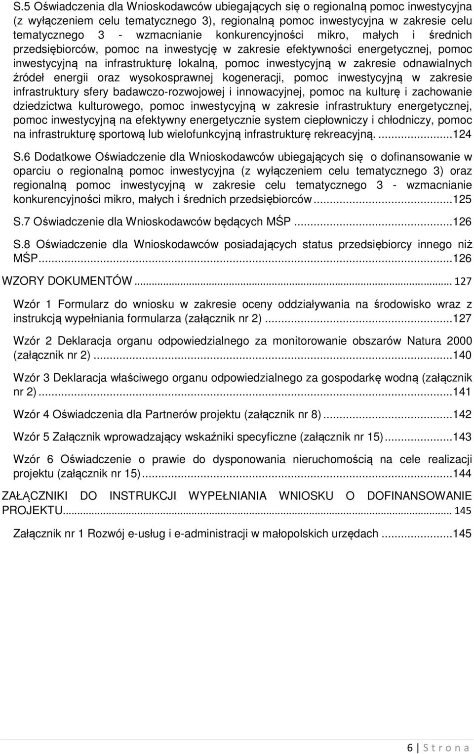 odnawialnych źródeł energii oraz wysokosprawnej kogeneracji, pomoc inwestycyjną w zakresie infrastruktury sfery badawczo-rozwojowej i innowacyjnej, pomoc na kulturę i zachowanie dziedzictwa
