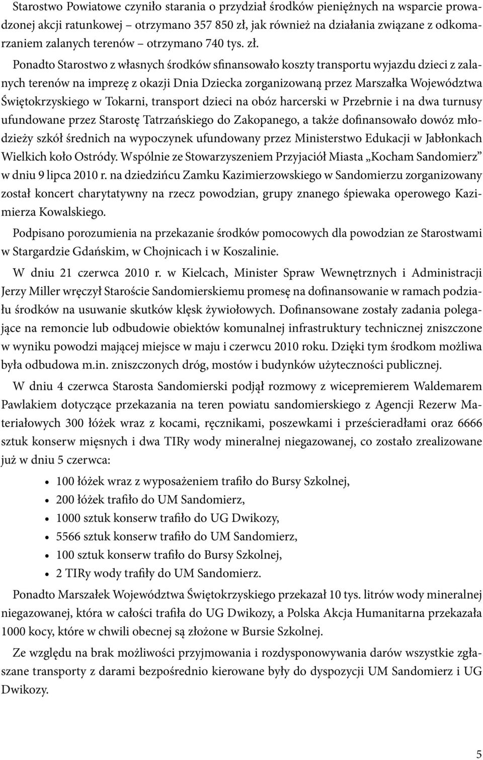 Ponadto Starostwo z własnych środków sfinansowało koszty transportu wyjazdu dzieci z zalanych terenów na imprezę z okazji Dnia Dziecka zorganizowaną przez Marszałka Województwa Świętokrzyskiego w