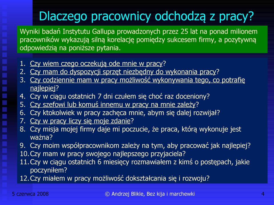 Czy wiem czego oczekują ode mnie w pracy? 2. Czy mam do dyspozycji sprzęt niezbędny do wykonania pracy? 3. Czy codziennie mam w pracy możliwość wykonywania tego, co potrafię najlepiej? 4.