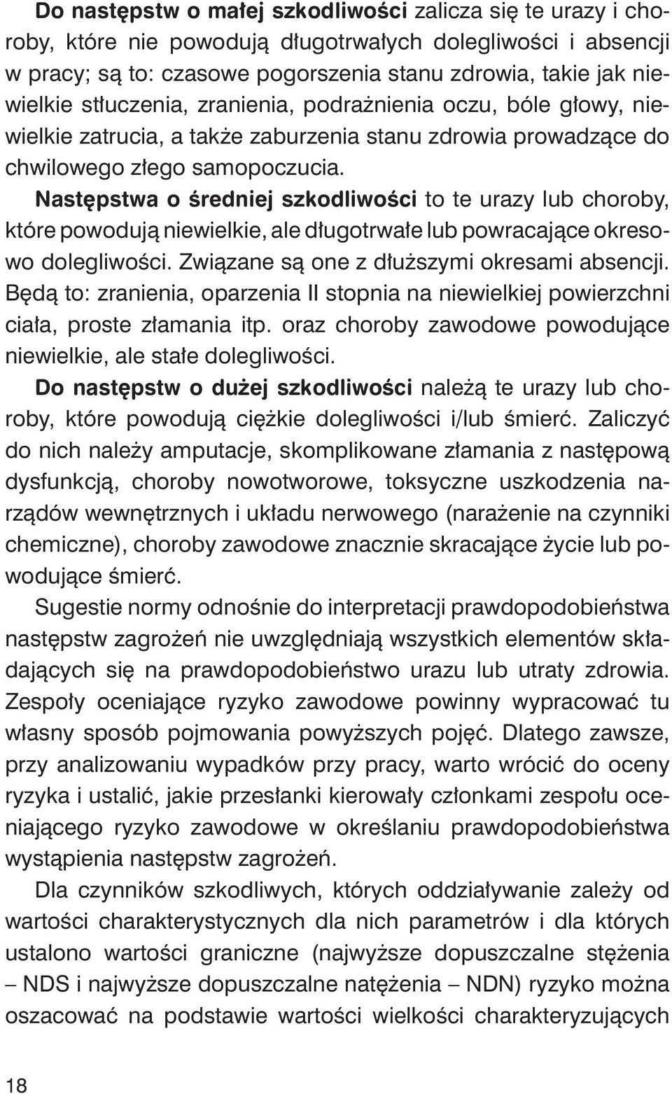 Następstwa o średniej szkodliwości to te urazy lub choroby, które powodują niewielkie, ale długotrwałe lub powracające okresowo dolegliwości. Związane są one z dłuższymi okresami absencji.