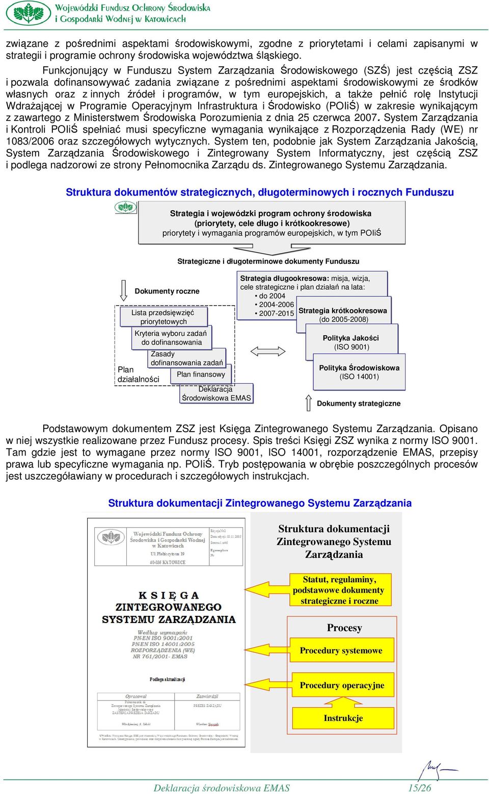 źródeł i programów, w tym europejskich, a takŝe pełnić rolę Instytucji WdraŜającej w Programie Operacyjnym Infrastruktura i Środowisko (POIiŚ) w zakresie wynikającym z zawartego z Ministerstwem
