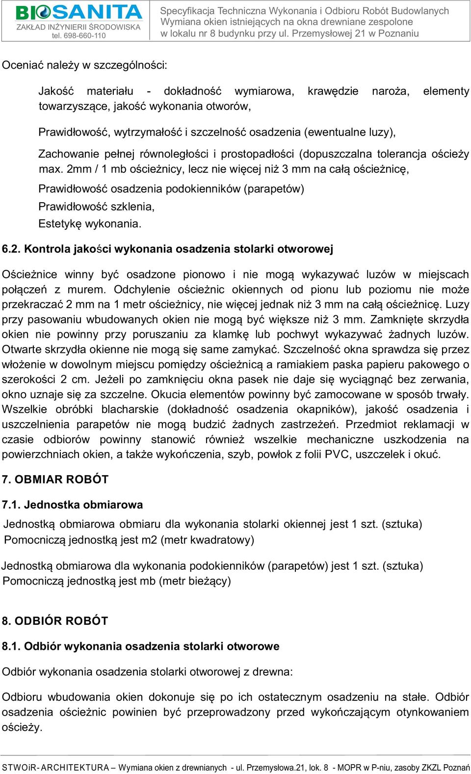 2mm / 1 mb ościeżnicy, lecz nie więcej niż 3 mm na całą ościeżnicę, Prawidłowość osadzenia podokienników (parapetów) Prawidłowość szklenia, Estetykę wykonania. 6.2. Kontrola jakości wykonania osadzenia stolarki otworowej Ościeżnice winny być osadzone pionowo i nie mogą wykazywać luzów w miejscach połączeń z murem.