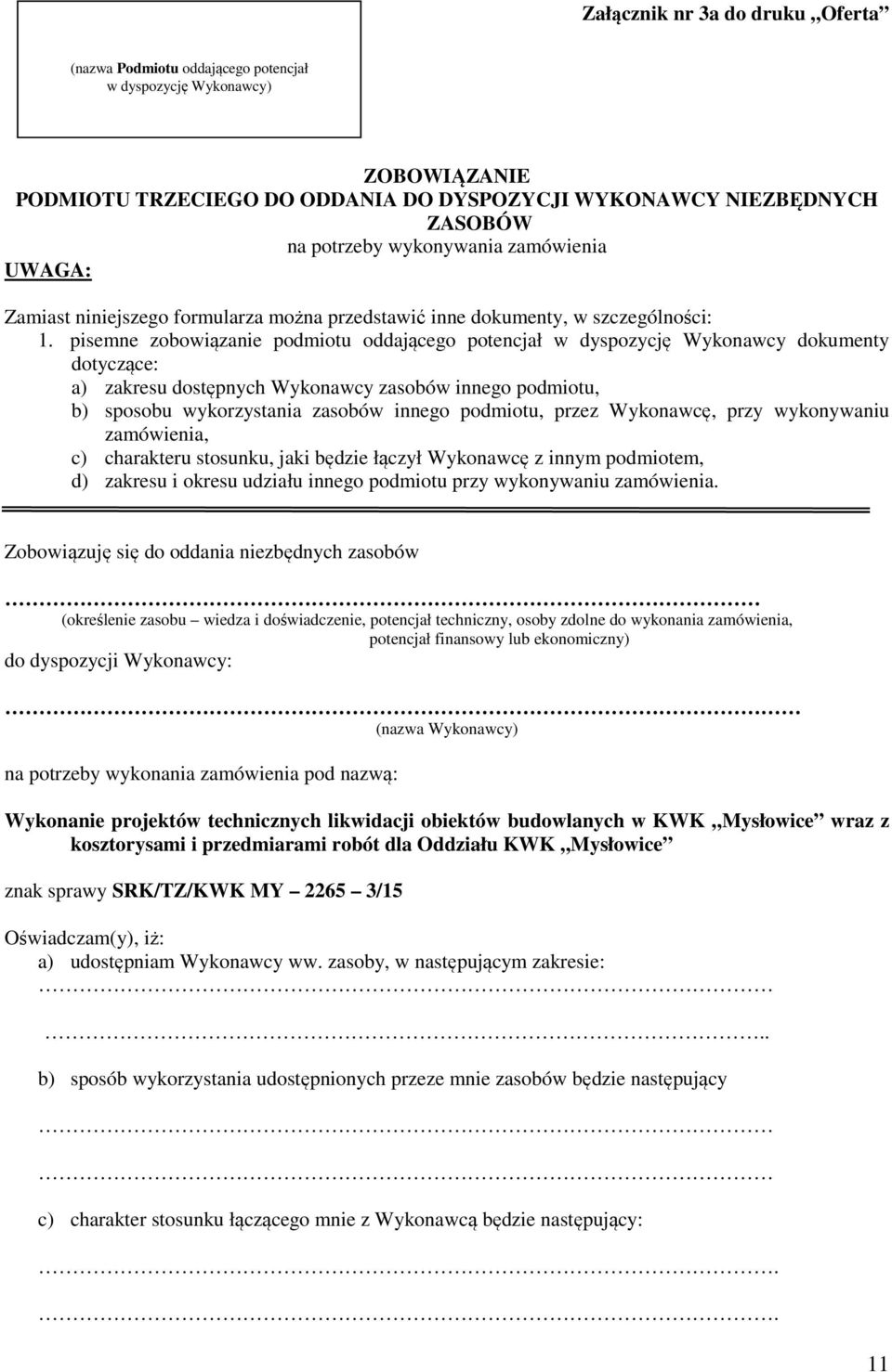 pisemne zobowiązanie podmiotu oddającego potencjał w dyspozycję Wykonawcy dokumenty dotyczące: a) zakresu dostępnych Wykonawcy zasobów innego podmiotu, b) sposobu wykorzystania zasobów innego