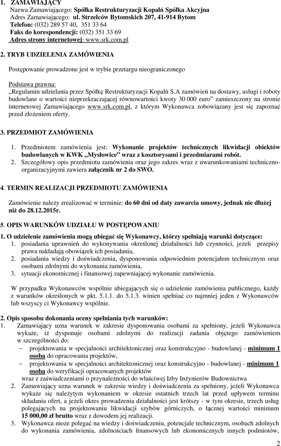 TRYB UDZIELENIA ZAMÓWIENIA Postępowanie prowadzone jest w trybie przetargu nieograniczonego Podstawa prawna: Regulamin udzielania przez Spółkę Restrukturyzacji Kopalń S.